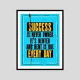 Success Is Never Owned It's Rented And Rent Is Due Every Day Motivational Posters Wall Frames for Students, Business, Employees, Startup